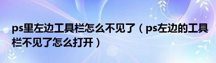 ps里左边工具栏怎么不见了（ps左边的工具栏不见了怎么打开）