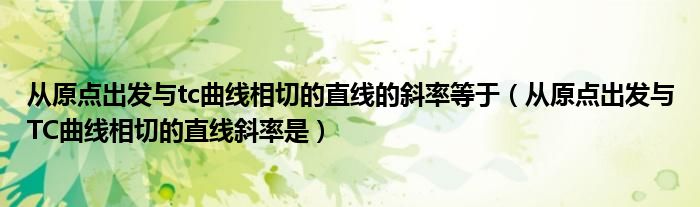 从原点出发与tc曲线相切的直线的斜率等于（从原点出发与TC曲线相切的直线斜率是）