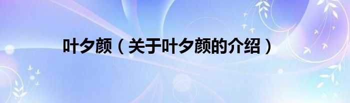 叶夕颜（关于叶夕颜的介绍）