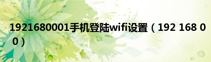 1921680001手机登陆wifi设置（192 168 0 0）