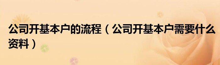 公司开基本户的流程（公司开基本户需要什么资料）