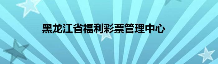 黑龙江省福利彩票管理中心