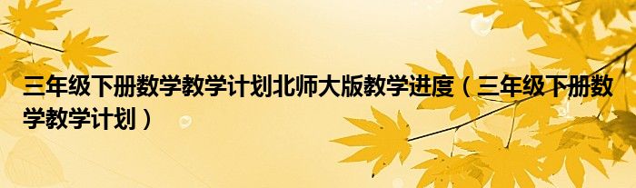 三年级下册数学教学计划北师大版教学进度（三年级下册数学教学计划）