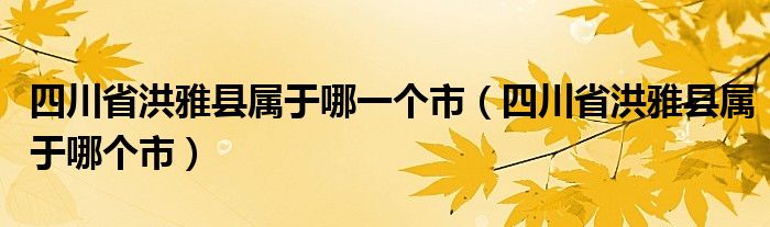 四川省洪雅县属于哪一个市（四川省洪雅县属于哪个市）