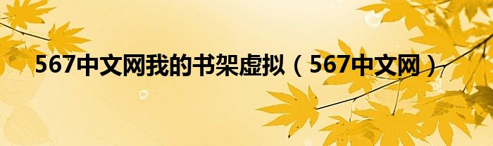 567中文网我的书架虚拟（567中文网）