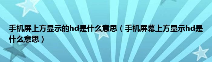 手机屏上方显示的hd是什么意思（手机屏幕上方显示hd是什么意思）