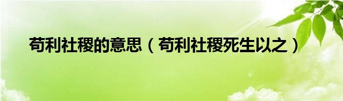 苟利社稷的意思（苟利社稷死生以之）