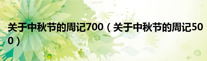 关于中秋节的周记700（关于中秋节的周记500）