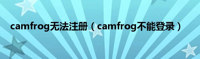 camfrog无法注册（camfrog不能登录）