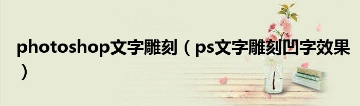 photoshop文字雕刻（ps文字雕刻凹字效果）