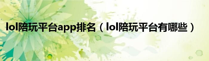 lol陪玩平台app排名（lol陪玩平台有哪些）