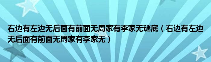 右边有左边无后面有前面无周家有李家无谜底（右边有左边无后面有前面无周家有李家无）