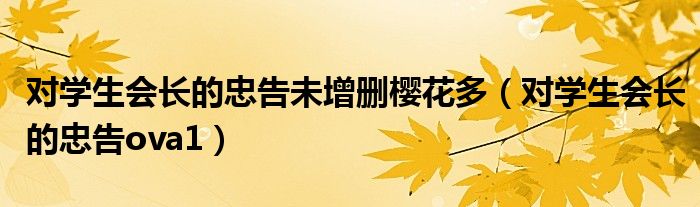 对学生会长的忠告未增删樱花多（对学生会长的忠告ova1）