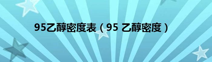 95乙醇密度表（95 乙醇密度）