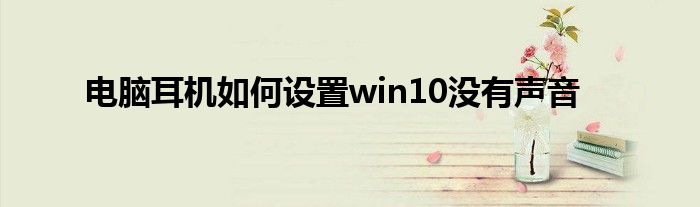 电脑耳机如何设置win10没有声音