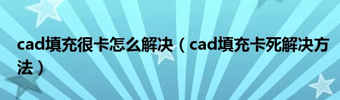 cad填充很卡怎么解决（cad填充卡死解决方法）