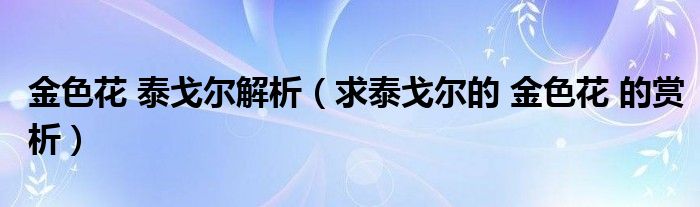 金色花 泰戈尔解析（求泰戈尔的 金色花 的赏析）