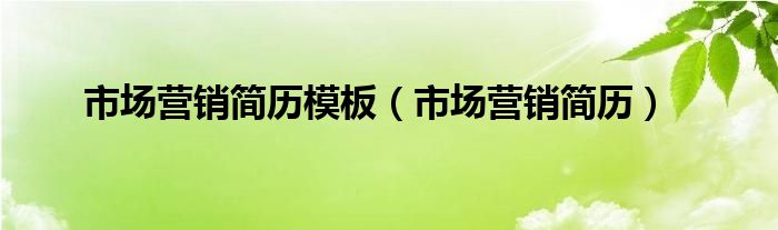 市场营销简历模板（市场营销简历）