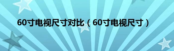 60寸电视尺寸对比（60寸电视尺寸）