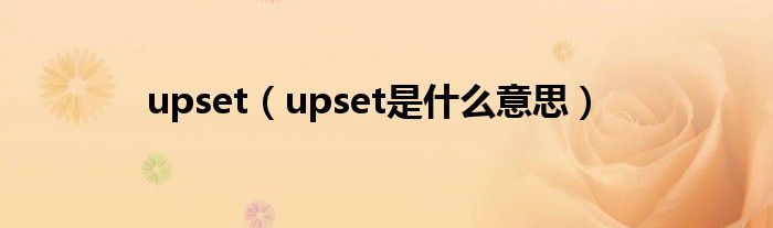 upset（upset是什么意思）