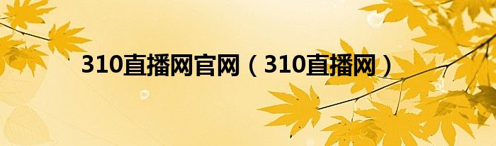 310直播网官网（310直播网）