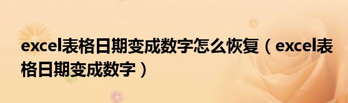 excel表格日期变成数字怎么恢复（excel表格日期变成数字）