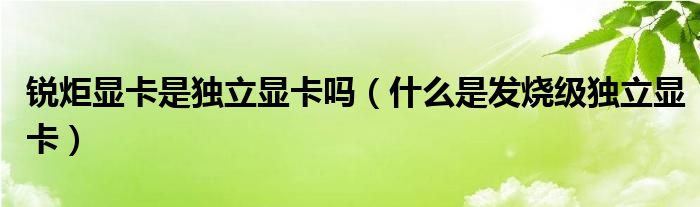 锐炬显卡是独立显卡吗（什么是发烧级独立显卡）