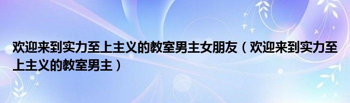 欢迎来到实力至上主义的教室男主女朋友（欢迎来到实力至上主义的教室男主）