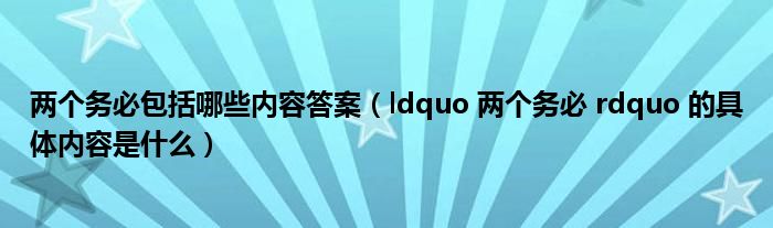 两个务必包括哪些内容答案（ldquo 两个务必 rdquo 的具体内容是什么）