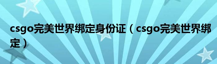 csgo完美世界绑定身份证（csgo完美世界绑定）