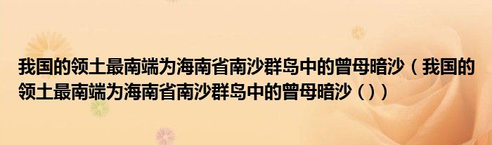 我国的领土最南端为海南省南沙群岛中的曾母暗沙（我国的领土最南端为海南省南沙群岛中的曾母暗沙 ( )）