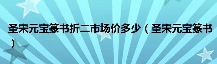 圣宋元宝篆书折二市场价多少（圣宋元宝篆书）