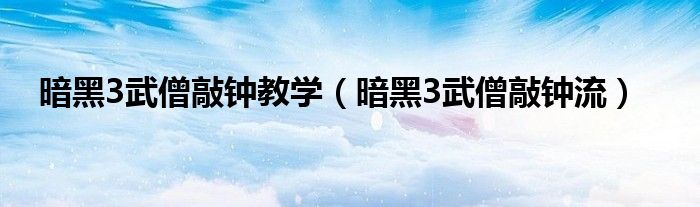 暗黑3武僧敲钟教学（暗黑3武僧敲钟流）