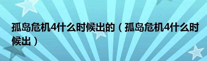 孤岛危机4什么时候出的（孤岛危机4什么时候出）