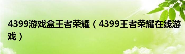 4399游戏盒王者荣耀（4399王者荣耀在线游戏）