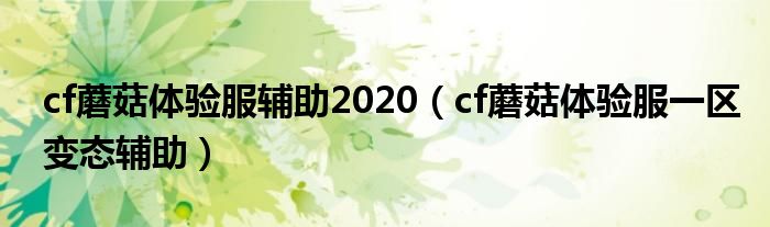 cf蘑菇体验服辅助2020（cf蘑菇体验服一区变态辅助）