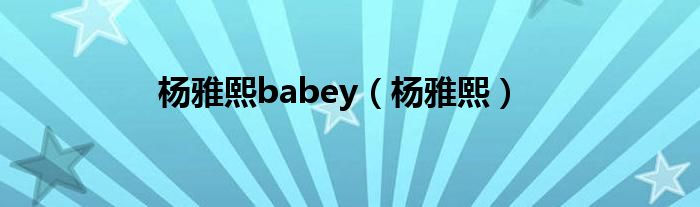 杨雅熙babey（杨雅熙）