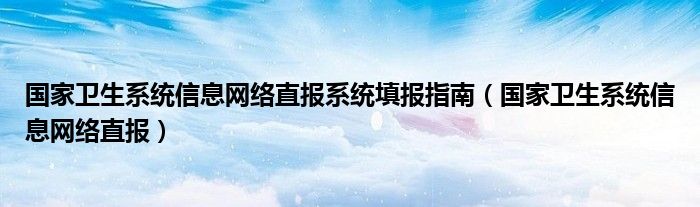 国家卫生系统信息网络直报系统填报指南（国家卫生系统信息网络直报）