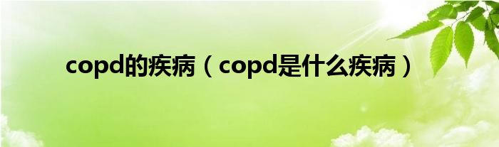 copd的疾病（copd是什么疾病）