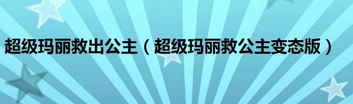 超级玛丽救出公主（超级玛丽救公主变态版）