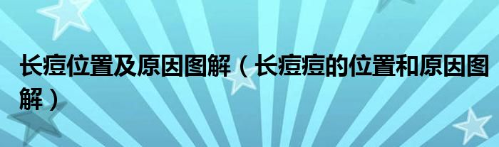 长痘位置及原因图解（长痘痘的位置和原因图解）