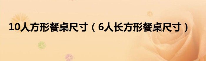 10人方形餐桌尺寸（6人长方形餐桌尺寸）