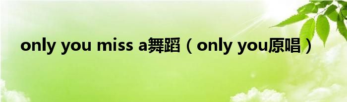 only you miss a舞蹈（only you原唱）