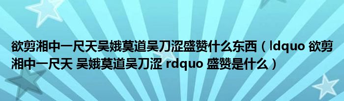 欲剪湘中一尺天吴娥莫道吴刀涩盛赞什么东西（ldquo 欲剪湘中一尺天 吴娥莫道吴刀涩 rdquo 盛赞是什么）