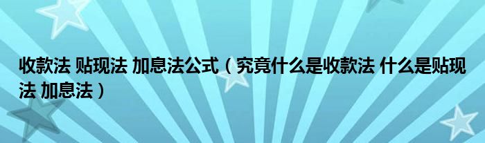 收款法 贴现法 加息法公式（究竟什么是收款法 什么是贴现法 加息法）