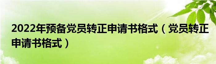 2022年预备党员转正申请书格式（党员转正申请书格式）