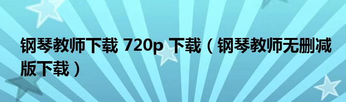 钢琴教师下载 720p 下载（钢琴教师无删减版下载）