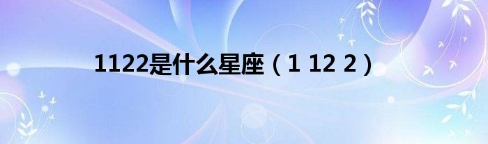 1122是什么星座（1 12 2）