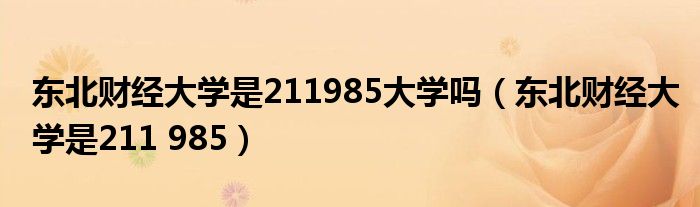 东北财经大学是211985大学吗（东北财经大学是211 985）