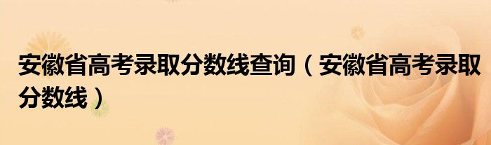 安徽省高考录取分数线查询（安徽省高考录取分数线）